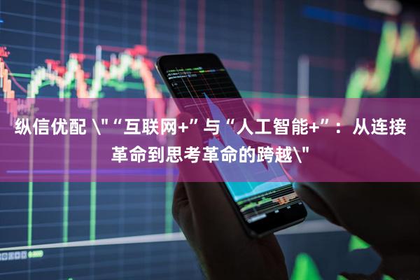 纵信优配 ＂“互联网+”与“人工智能+”：从连接革命到思考革命的跨越＂